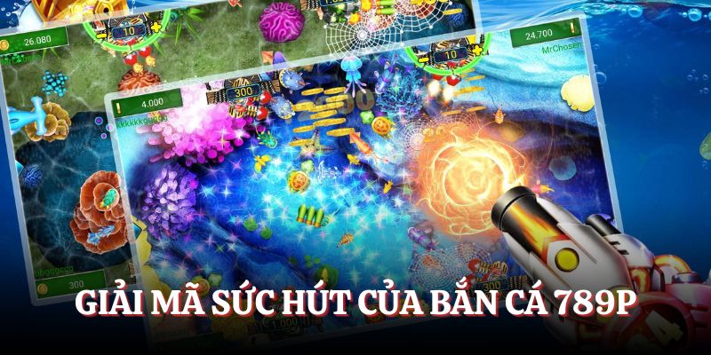 Sức hút của bắn cá 789P