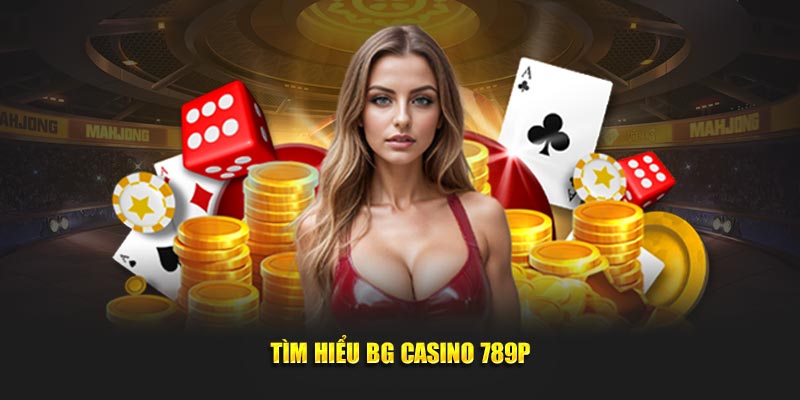 Tìm hiểu sảnh BG casino 789P