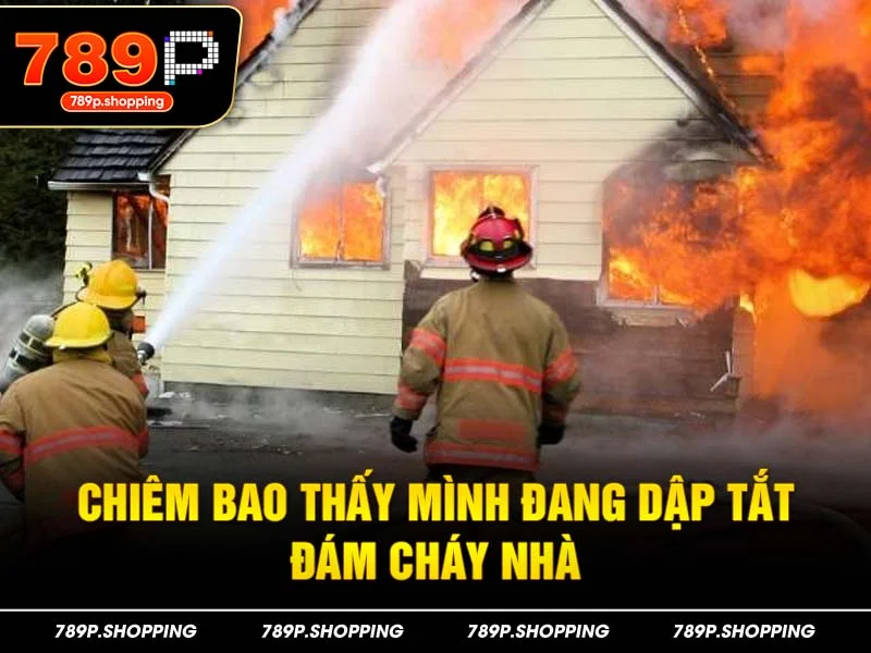 Chiêm bao thấy mình đang dập tắt đám cháy nhà